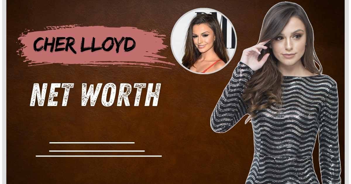Cher Lloyd Net Worth