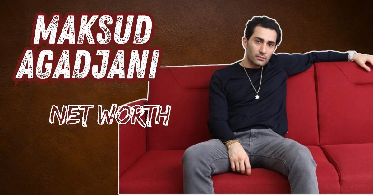 Maksud Agadjani Net Worth